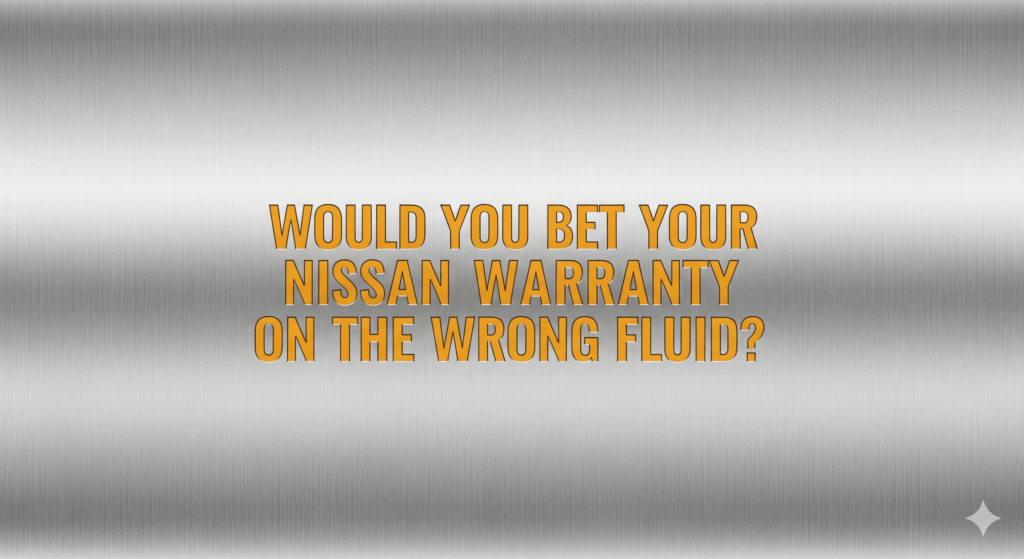 Would you bet your nissan warranty on the wrong fluid