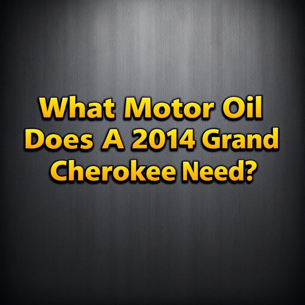 What motor oil does a 2014 jeep grand cherokee need